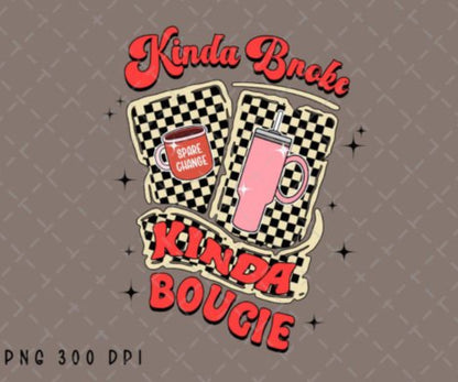 Kinda Broke Kinda Bougie-Full Color Transfers-Direct to Film Transfers