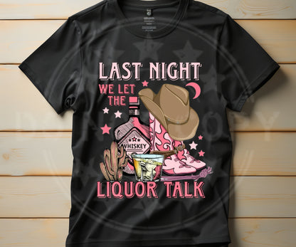 Last Night We Let The Liquor Talk-Full Color Transfers-Direct to Film Transfers